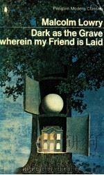 DARK AS THE GRAVE WHEREIN MY FRIEND IS LAID   1968  PDF电子版封面    DOUGLAS DAY  MARGERIE LOWRY 