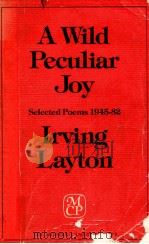 IRVING LAYTON A WILD PECULIAR JOY SELECTED POEMS 1945-82   1982  PDF电子版封面    MCCLELLAND AND STEWART 