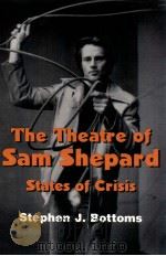 THE THEATRE OF SAM SHEPARD STATES OF CRISIS   1998  PDF电子版封面    STEPHEN J.BOTTOMS 