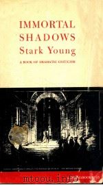 IMMORTAL SHADOWS A BOOK OF DRAMATIC CRITICISM   1948  PDF电子版封面    STARK YOUNG 
