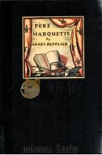 PERE MARQUETTE PRIEST PIONEER AND ADVENTURER   1929  PDF电子版封面    AGNES REPPLIER 
