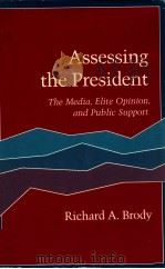 ASSESSING THE PRESIDENT THE MEDIA ELITE OPINION AND PUBLIC SUPPORT   1991  PDF电子版封面    RICHARD A.BRODY 