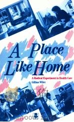 A PLACE LIKE HOME:A RADICAL EXPERIMENT IN HEALTH CARE   1998  PDF电子版封面    GILLIAN WILCE 