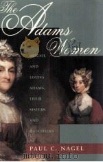 THE ADAMS WOMEN ABIGAIL AND LOUISA ADAMS THEIR SISTERS AND DAUGHTERS   1987  PDF电子版封面    PAUL C.NAGEL 