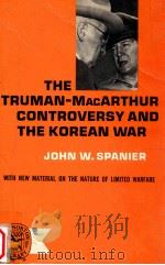 THE TRUMAN-MACARTHUR CONTROVERSY AND THE KORKAN WAR     PDF电子版封面    JOHN W.SPEANIER 