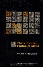 THE VICTORIAN FRAME OF MIND 1830-1870   1957  PDF电子版封面    WALTER E.HOUGHTON 