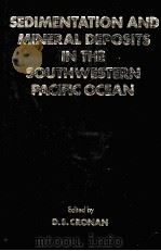 SEDIMENTATION AND MINERAL DEPOSITS IN THE SOUTHWESTERN PACITIC OCEAN   1986  PDF电子版封面  0121958701  D.D.CRONAN 