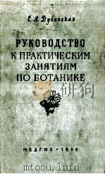 РУКОВОДСТВО К ПРАКТИЧЕСКИМ ЗАНЯТИЯМ ПО БОТАНИКЕ   1956  PDF电子版封面  0752462024  Е. А. ДУБЯНСКАЯ 