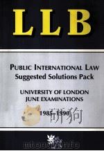 PUBLIC INTERNATIONAL LAW SUGGESTED SOLUTIONS PACK  UNIVERSITY OF LONDON JUNE EXAMINATIONS  1985-1990   1990  PDF电子版封面     