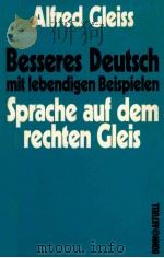 Besseres Deutsch mit lebendigen Beispielen Sprache auf dem rechten Gleis   1976  PDF电子版封面    Alfred Gleiss 