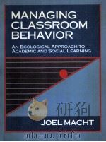 MANAGING CLASSROOM BEHAVIOR:AN ECOLOGICAL APPROACH TO ACADEMIC AND SOCIAL LEARNING   1990  PDF电子版封面  0801304296  JOEL MACHT 
