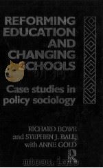 REFORMING EDUCATION AND CHANGING SCHOOLS:CASE STUDIES IN POLICY SOCIOLOGY   1992  PDF电子版封面  0415077893  RICHARD BOWE  STEPHEN J.BALL A 