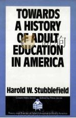 TOWARDS A HISTORY OF ADULT EDUCATION IN AMERICA:THE SEARCH FOR A UNIFYING PRINCIPLE   1988  PDF电子版封面  0709944632   