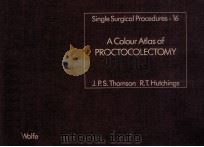 PROCTOCOLECTOMY  SINGLE SURGICAL PROCEDURES 16  A COLOUR ATLAS OF   1984  PDF电子版封面  0723410380  JAMES P.S.THOMSON  RALPH T.HUT 