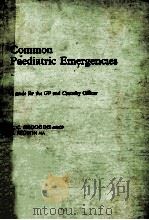 COMMON PAEDIATRIC EMERGENCIES  A GUIDE FOR THE GP AND CASUALTY OFFICER   1985  PDF电子版封面  0723608474   