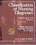 CLASSIFICATION OF NURSING DIAGNOSES  PROCEEDINGS OF THE SIXTH CONFERENCE   1986  PDF电子版封面    MARY E.HURLEY 