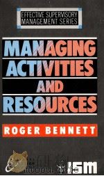 MANAGING ACTIVITIES AND RESOURCES   1989  PDF电子版封面  1850918015  ROGER BENNETT 