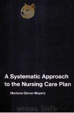 A SYSTEMATIC APPROACH TO THE NURSING CARE PLAN   1972  PDF电子版封面    MARLENE GLOVER MAYERS 