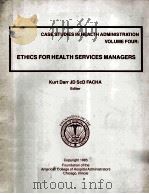 CASE STUDIES IN HEALTH ADMINISTRATION VOUME FOUR  ETHICS FOR HEALTH SERVICES MANAGERS   1985  PDF电子版封面     