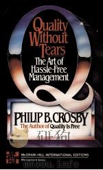 QUALITY WITHOUT TEARS THE ART OF HASSLE-FREE MANAGEMENT   1984  PDF电子版封面  007014530X  PHILIP B.CROSBY 