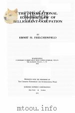 THE INTERNATIONAL ECONOMIC LAW OF BELLIGERNT OCCUPATION   1971  PDF电子版封面    ERNST H. FEILCHENFELD 