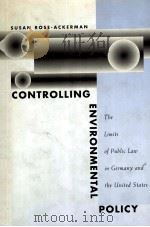CONTROLLING ENVIRONMENTAL POLICY  THE LIMITS OF PUBLIC LAW IN GERMANY AND THE UNITED STATES   1995  PDF电子版封面  0300060653  SUSAN ROSE-ACKERMAN 