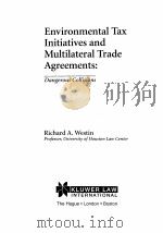 ENVIRONMENTAL TAX INITIATIVES AND MULTILATERAL TRADE AGREEMENTS:DANGEROUS COLLISIONS   1997  PDF电子版封面  9041109803  RICHARD A.WESTIN 