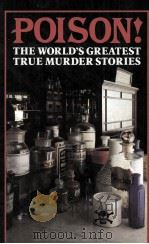 POISON!  THE WORLD'S GREATEST TRUE MURDER STORIES   1987  PDF电子版封面  0818404701   