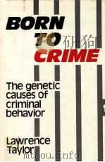 BORN TO CRIME  THE GENETIC CAUSES OF CRIMINAL BEHAVIOR   1984  PDF电子版封面  0313241724  LAWRENCE TAYLOR 