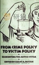FROM CRIME POLICY TO VICTIM POLICY  REORIENTING THE JUSTICE SYSTEM   1986  PDF电子版封面  0312307071  EZZAT A.FATTAH 