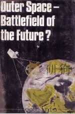 OUTER SPACE-BATTLEFIELD OF THE FUTURE?   1978  PDF电子版封面  0850661307   