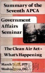 SUMMARY OF THE SEVENTH APCA GOVERNMENT AFFAIRS SEMINAR  THE CLEAN AIR ACT-WHAT'S HAPPENING（1979 PDF版）