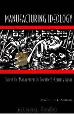 Manufacturing ideology : scientific management in twentieth-century Japan   1998  PDF电子版封面    William M.Tsutsui 