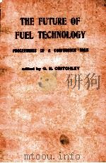 THE FUTURE OF FUEL TECHNOLOGY  PROCEEDINGS OF A CONFERENCE 1963   1964  PDF电子版封面    G.N.CRITCHLEY 