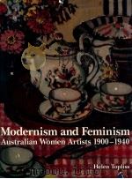 MODERNISM AND FEMINISM  AUSTRALIAN WOMEN ARTISTS 1900-1940   1996  PDF电子版封面  9766410259  HELEN TOPLISS 