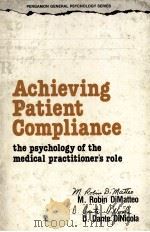 ACHIEVING PATIENT COMPLIANCE  THE PSYCHOLOGY OF THE MEDICAL PRACTITIONER‘S ROLE   1982  PDF电子版封面  0080275524  M.ROBIN DIMATTEO AND D.DANTE D 