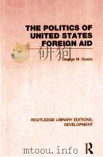 THE POLITICS UNITED STATES FOREIGN AID  VOLUME 7   1987  PDF电子版封面  0415592763  GEORGE M.GUESS 