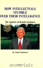 HOW INTELLECTUALS STUMBLE OVER THEIR INTELLIGENCE  THE ANALECTS OF RYOICHI SASAKAWA   1997  PDF电子版封面  4789008967   