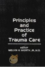 PRINCIPLES AND PRACTICE OF TRAUMA CARE   1982  PDF电子版封面  0683092952  MELVIN H.WORTH 