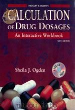 CALCULATION OF DRUG DOSAGES:AN INTERACTIVE WORKBOOK  SIXTH EDITION   1999  PDF电子版封面  0323006981  SHEILA J.OGDEN 