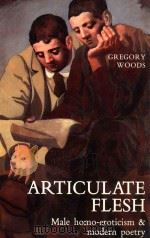 Articulate Flesh Male Homo-Eroticism and Modern Poetry   1987  PDF电子版封面  0300047525  Gregory Woods 