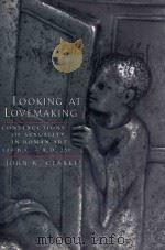 Looking at lovemaking  constructions of sexuality in Roman art 100B.C.-A.D.250   1998  PDF电子版封面  0520200241  John R. Clarke 