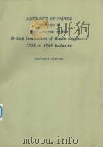 ABSTRACTS OF PAPERS PUBLISHED IN THE JOURNAL OF THE BRITISH INSTITUTION OF RADIO ENGINEERS 1952 TO 1   1964  PDF电子版封面     