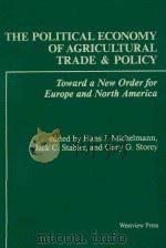 THE POLITICAL ECONOMY OF AGRICULTURAL TRADE AND POLICY  TOWARD A NEW ORDER FOR EUROPE AND NORTH AMER   1990  PDF电子版封面  081337992X  HANS J.MICHELMANN  JACK C.STAB 