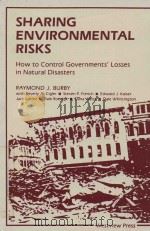SHARING ENVIRONMENTAL RISKS  HOW TO CONTROL GOVERNMENTS＇ LOSSES IN NATURAL DISASTERS   1991  PDF电子版封面  0813311721  RAYMOND J.BURBY 