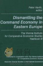 DISMANTLING THE COMMAND ECONOMY IN EASTERN EUROPE THE VIENNA INSTITUTE FOR COMPARATIVE ECONOMIC STUD   1991  PDF电子版封面  0813381371  PETER HAVLIK 
