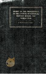DIGEST OF THE PROCEEDINGS OF THE COUNCIL OF NATIONAL DEFENSE DURING THE WORLD WAR   1934  PDF电子版封面     