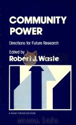 COMMUNITY POWER  DIRECTIONS FOR FUTURE RESEARCH   1986  PDF电子版封面  0803925727  ROBERT J.WASTE 