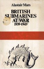 BRITISH SUBMARINES AT WAR 1939-1945   1971  PDF电子版封面  0718302028  ALASTAIR MARS 