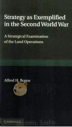 STRATEGY AS EXEMPLIFIED IN THE SECOND WORLD WAR A STRATEGICAL EXAMINATION OF THE LAND OPERATIONS   1946  PDF电子版封面  1107665118  ALFRED H.BURNE 